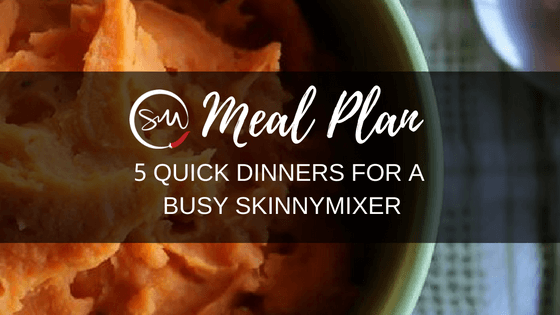 Meal Plan: 5 Quick Dinners for a Busy Skinnymixer