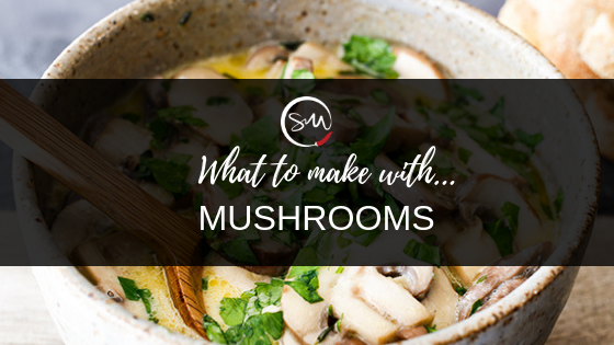 What to make with… Mushrooms!